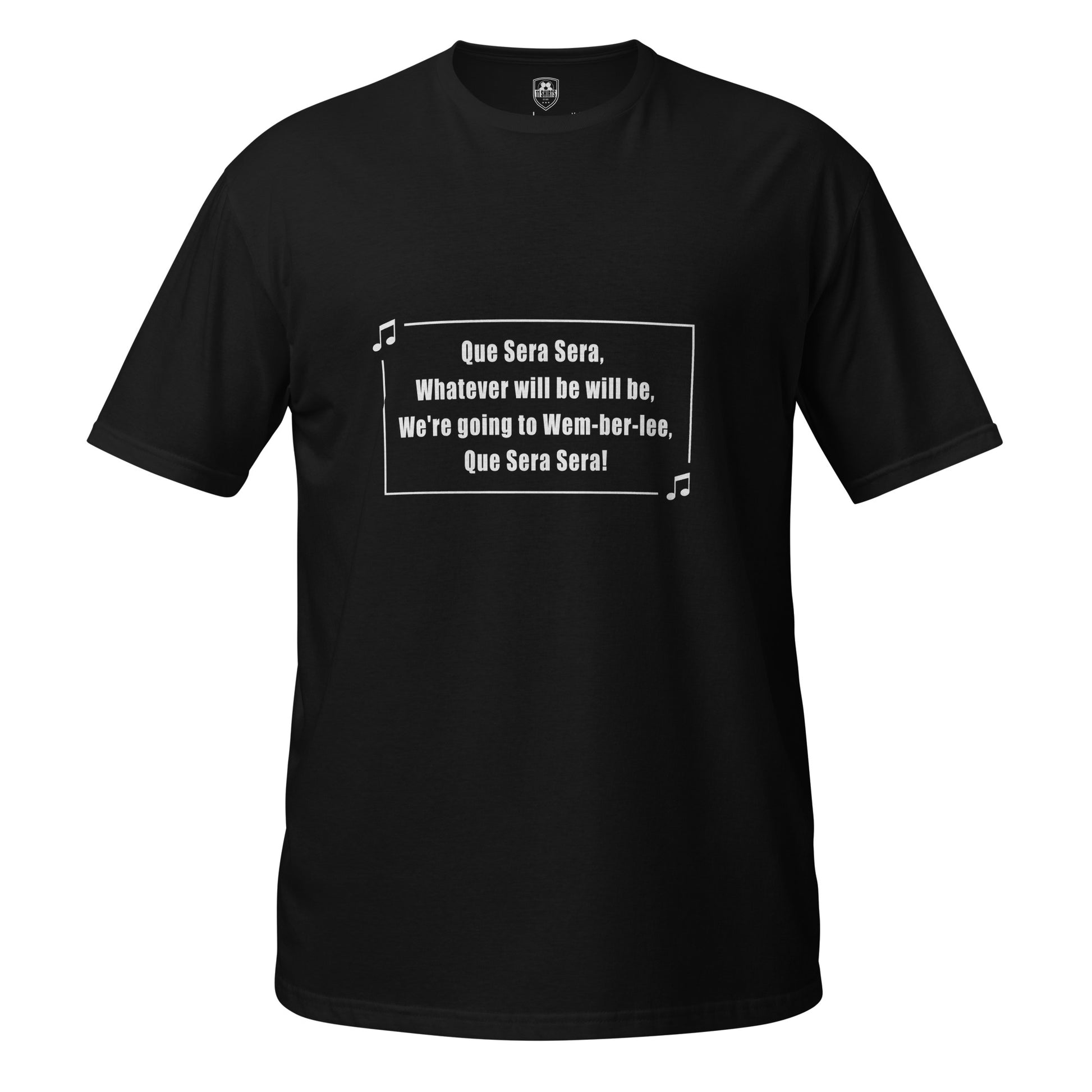 Black short Sleeve t-shirt with white text saying Que Sera Sera, We're going to Wembley and music notes on a white background