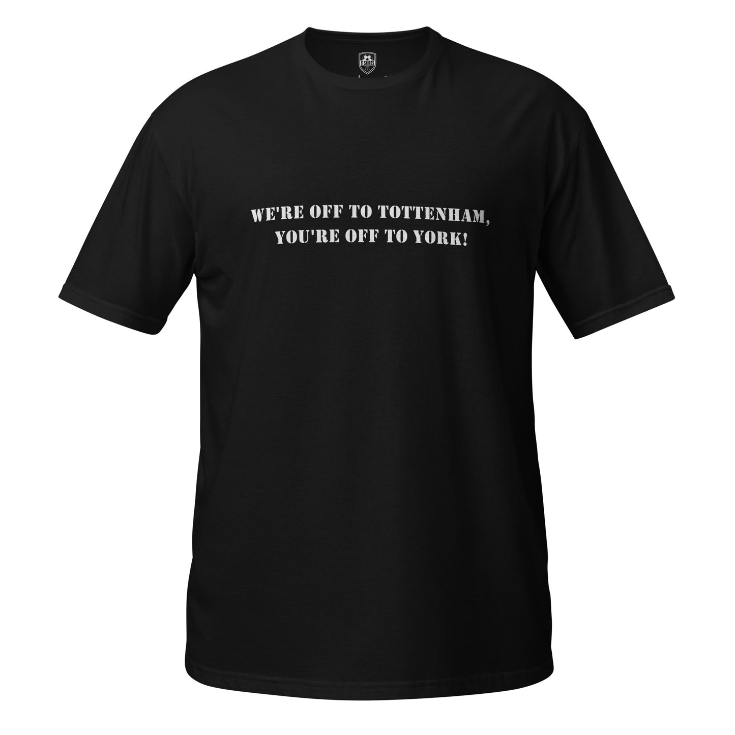 A black Short Sleeve T-Shirt saying the slogan We're off to Tottenham - you're off to York on a plain white background