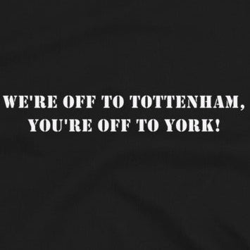 Close up image of the slogan saying we're off to Tottenham - football funny humour on a black background